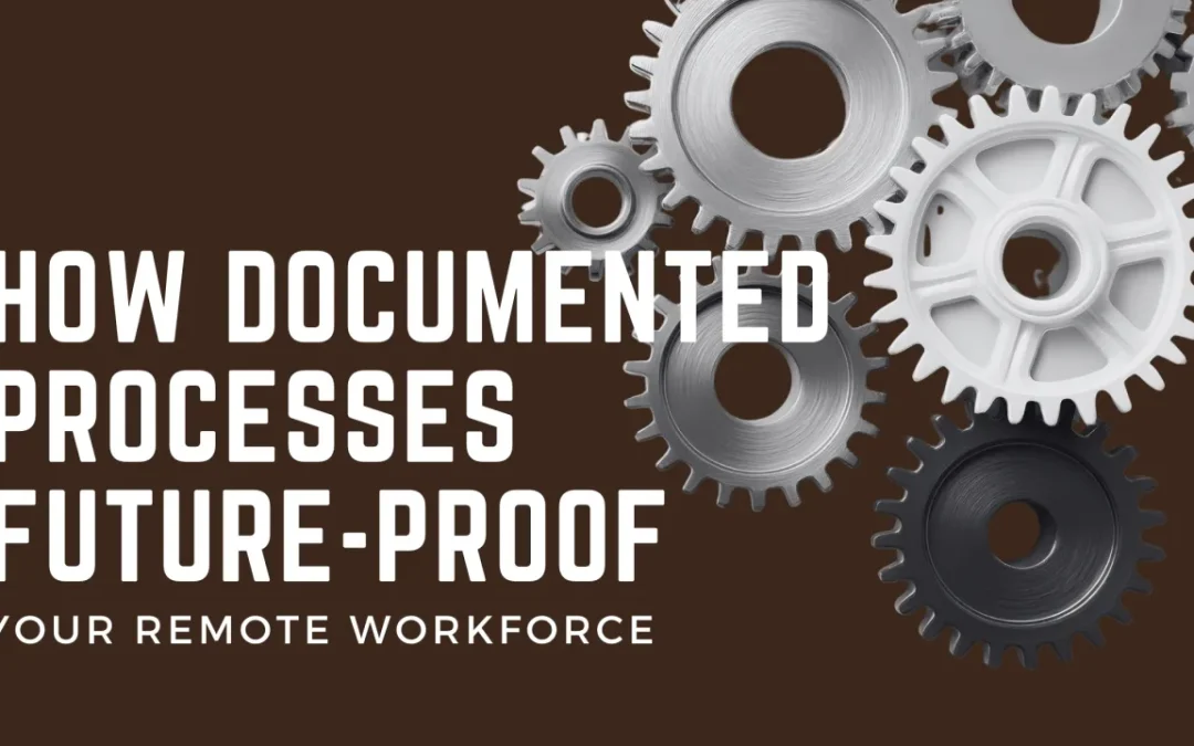 How Documented Processes Future-Proof Your Remote Workforce