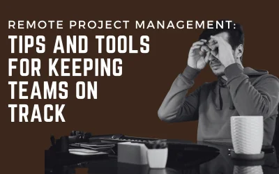Remote Project Management: Tips and Tools for Keeping Teams on Track